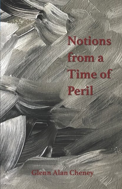 Cover for Glenn Alan Cheney · Notions from a Time of Peril (Taschenbuch) (2021)