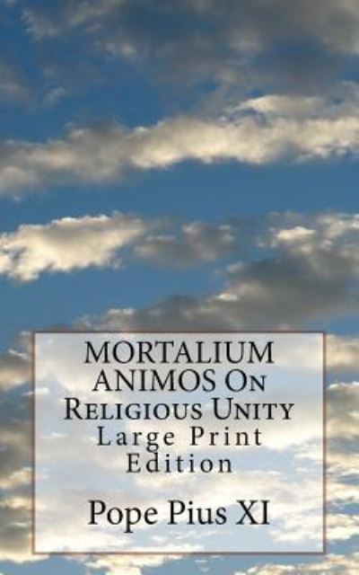 MORTALIUM ANIMOS On Religious Unity - Pope Pius XI - Books - Createspace Independent Publishing Platf - 9781975723545 - August 23, 2017