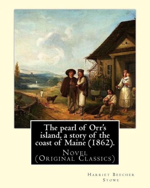 The pearl of Orr's island, a story of the coast of Maine (1862). By - Professor Harriet Beecher Stowe - Libros - Createspace Independent Publishing Platf - 9781977860545 - 2 de octubre de 2017