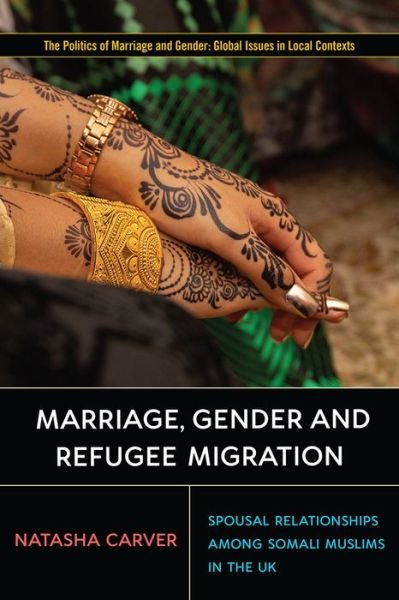 Cover for Natasha Carver · Marriage, Gender and Refugee Migration: Spousal Relationships among Somali Muslims in the United Kingdom - Politics of Marriage and Gender: Global Issues in Local Contexts (Hardcover Book) (2021)