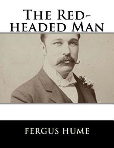 The Red-headed Man - Fergus Hume - Books - Createspace Independent Publishing Platf - 9781979499545 - November 6, 2017