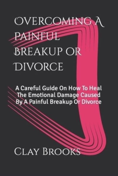 Cover for Clay Brooks · Overcoming a Painful Breakup or Divorce (Bok) (2022)