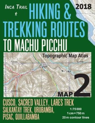 Cover for Sergio Mazitto · Inca Trail Map 2 Hiking &amp; Trekking Routes to Machu Picchu Topographic Map Atlas Cusco, Sacred Valley, Lares Trek, Salkantay Trek, Urubamba, Pisac, Quillabamba 1 (Paperback Bog) (2018)