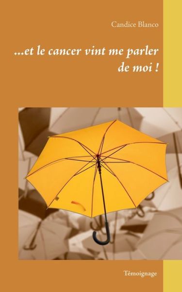 Et Le Cancer Vint Me Parler De M - Blanco - Livres -  - 9782322209545 - 3 avril 2020