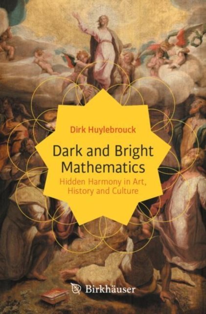 Cover for Dirk Huylebrouck · Dark and Bright Mathematics: Hidden Harmony in Art, History and Culture - Copernicus Books (Paperback Book) [1st ed. 2023 edition] (2023)