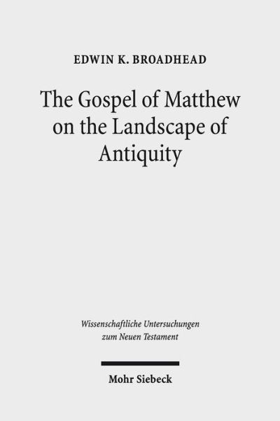 The Gospel of Matthew on the Landscape of Antiquity - Wissenschaftliche Untersuchungen zum Neuen Testament - Edwin K. Broadhead - Books - Mohr Siebeck - 9783161544545 - July 13, 2017