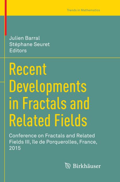 Cover for Recent Developments in Fractals and Related Fields: Conference on Fractals and Related Fields III, ile de Porquerolles, France, 2015 - Trends in Mathematics (Paperback Book) [Softcover reprint of the original 1st ed. 2017 edition] (2018)