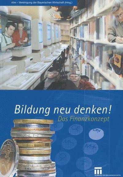 Bildung Neu Denken!: Das Finanzkonzept - Vbw -- Vereinigung Der Bayerischen Wirtschaft - Bücher - Vs Verlag Fur Sozialwissenschaften - 9783322873545 - 8. April 2012