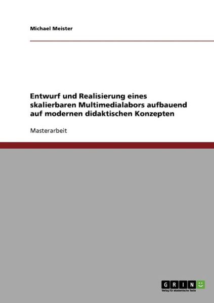 Cover for Michael Meister · Entwurf und Realisierung eines skalierbaren Multimedialabors aufbauend auf modernen didaktischen Konzepten (Paperback Book) (2007)