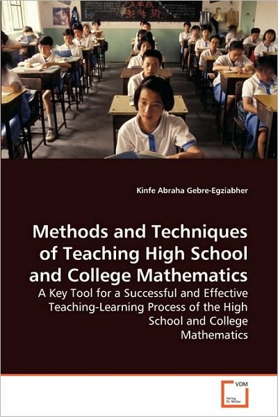 Cover for Kinfe Abraha Gebre-egziabher · Methods and Techniques of Teaching High School and College Mathematics: a Key Tool for a Successful and Effective Teaching-learning Process of the High School and College Mathematics (Pocketbok) (2010)