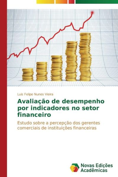 Cover for Luis Felipe Nunes Vieira · Avaliação De Desempenho Por Indicadores No Setor Financeiro: Estudo Sobre a Percepção Dos Gerentes Comerciais De Instituições Financeiras (Paperback Book) [Portuguese edition] (2014)