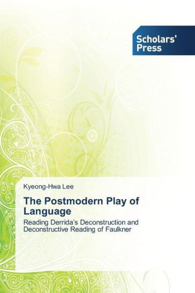 Cover for Kyeong-hwa Lee · The Postmodern Play of Language: Reading Derrida's Deconstruction and Deconstructive Reading of Faulkner (Paperback Book) (2014)