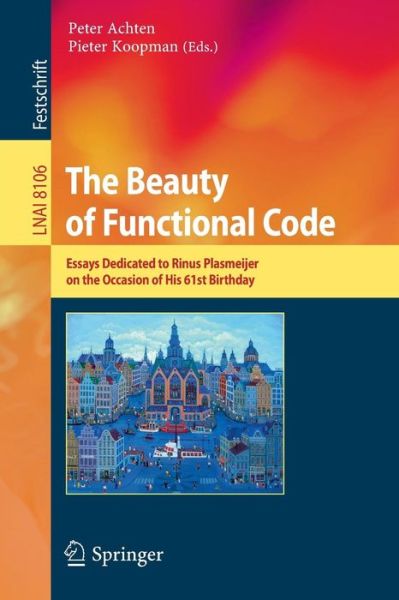 Cover for Peter Achten · The Beauty of Functional Code: Essays Dedicated to Rinus Plasmeijer on the Occasion of His 61st Birthday - Lecture Notes in Computer Science / Programming and Software Engineering (Paperback Book) (2013)
