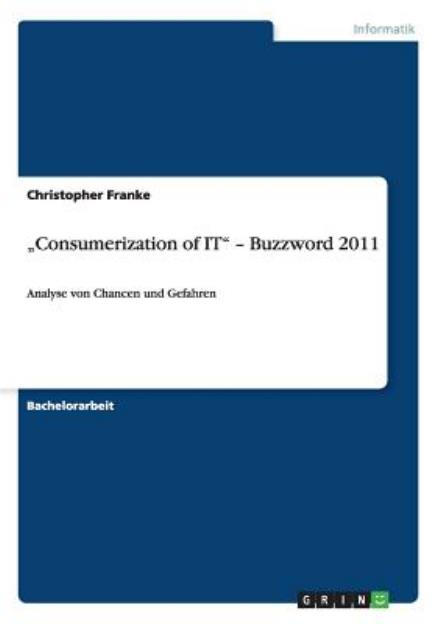 Cover for Christopher Franke · &quot;Consumerization of IT - Buzzword 2011: Analyse von Chancen und Gefahren (Paperback Book) (2011)