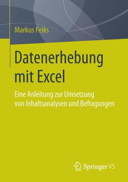 Cover for Markus Feiks · Datenerhebung Mit Excel: Eine Anleitung Zur Umsetzung Von Inhaltsanalysen Und Befragungen (Paperback Book) [1. Aufl. 2016 edition] (2015)