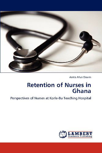Cover for Anita Afua Davies · Retention of Nurses in Ghana: Perspectives of Nurses at Korle-bu Teaching Hospital (Paperback Book) (2012)