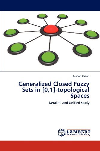 Generalized Closed Fuzzy Sets in [0,1]-topological Spaces: Detailed and Unified Study - Aeshah Zakari - Livros - LAP LAMBERT Academic Publishing - 9783659119545 - 23 de maio de 2012