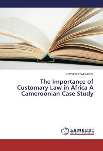 Cover for Emmanuel Kiye Mikano · The Importance of Customary Law in Africa a Cameroonian Case Study (Paperback Book) (2013)