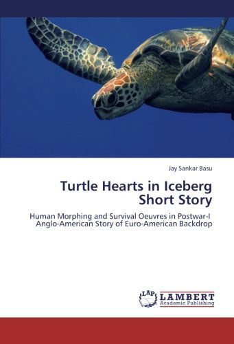 Cover for Jay Sankar Basu · Turtle Hearts in Iceberg Short Story: Human Morphing and Survival Oeuvres in Postwar-i    Anglo-american Story of Euro-american Backdrop (Paperback Book) (2012)