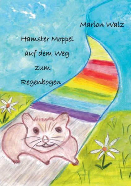 Cover for Marion Walz · Hamster Moppel Auf Dem Weg Zum Regenbogen (Paperback Book) [German edition] (2014)