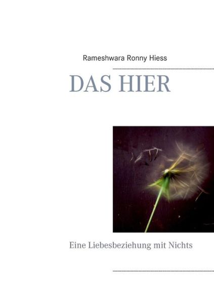 Cover for Rameshwara Ronny Hiess · Das Hier: Eine Liebesbeziehung mit Nichts (Paperback Book) [German edition] (2014)