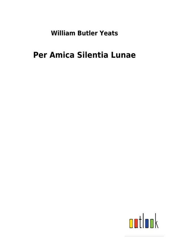 Cover for Yeats · Per Amica Silentia Lunae (Book) (2017)
