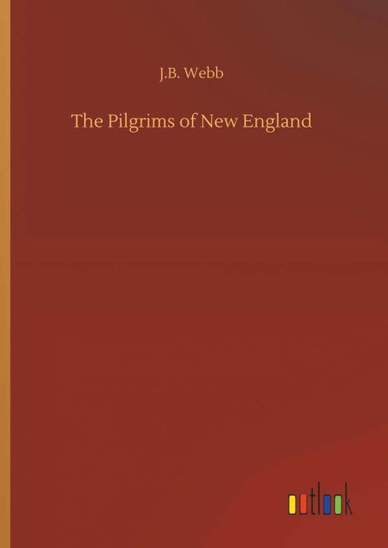 Cover for J B Webb · The Pilgrims of New England (Hardcover Book) (2018)