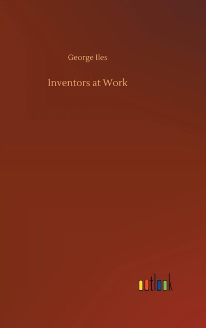Cover for George Iles · Inventors at Work (Hardcover bog) (2018)