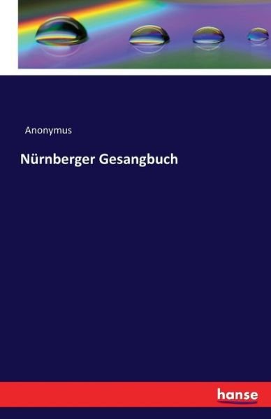 Nürnberger Gesangbuch - Anonymus - Bøker -  - 9783742815545 - 14. juni 2021