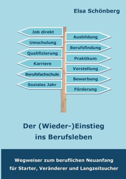 Cover for Elsa Schoenberg · Der (Wieder-)Einstieg ins Berufsleben: Wegweiser zum beruflichen Neuanfang fur Starter, Veranderer und Langzeitsucher (Paperback Book) (2018)