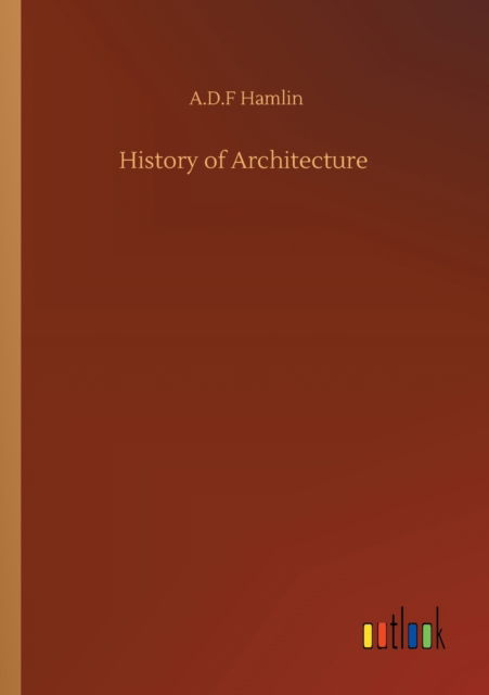 History of Architecture - A D F Hamlin - Książki - Outlook Verlag - 9783752319545 - 18 lipca 2020