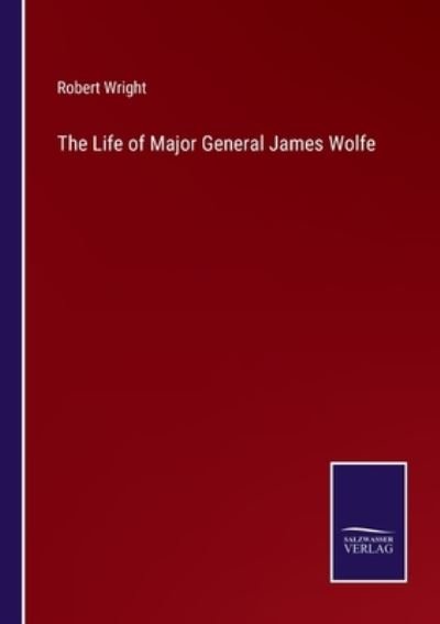 Cover for Robert Wright · The Life of Major General James Wolfe (Paperback Bog) (2022)