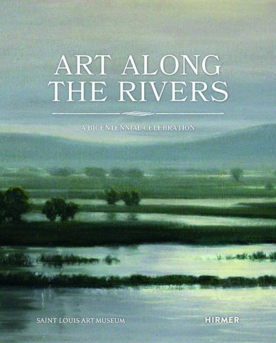 Art Along the Rivers: A Bicentennial Celebration - Beth Rubin - Książki - Hirmer Verlag - 9783777437545 - 25 listopada 2021