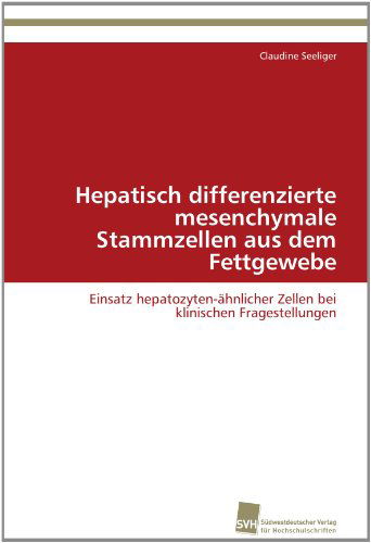 Cover for Claudine Seeliger · Hepatisch Differenzierte Mesenchymale Stammzellen Aus Dem Fettgewebe: Einsatz Hepatozyten-ähnlicher Zellen Bei Klinischen Fragestellungen (Paperback Book) [German edition] (2012)
