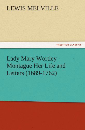 Cover for Lewis Melville · Lady Mary Wortley Montague Her Life and Letters (1689-1762) (Tredition Classics) (Paperback Book) (2011)