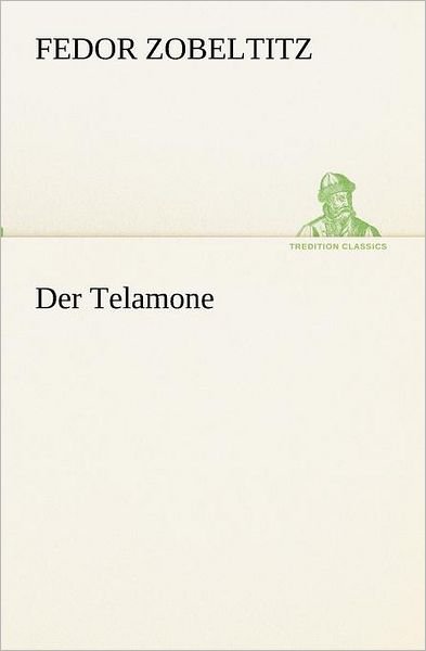 Cover for Fedor Zobeltitz · Der Telamone (Tredition Classics) (German Edition) (Paperback Book) [German edition] (2012)