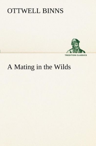 Cover for Ottwell Binns · A Mating in the Wilds (Tredition Classics) (Taschenbuch) (2013)