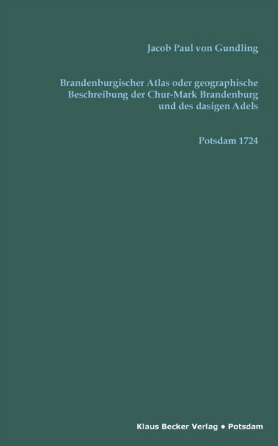 Cover for Jacob Paul von Gundling · Brandenburgischer Atlas oder Geographische Beschreibung der Chur-Marck Brandenburg und des dasigen Adels (Paperback Book) (2016)