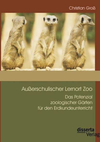 Ausserschulischer Lernort Zoo: Das Potenzial zoologischer Garten fur den Erdkundeunterricht - Christian Gross - Bøker - Disserta Verlag - 9783954254545 - 19. juni 2014