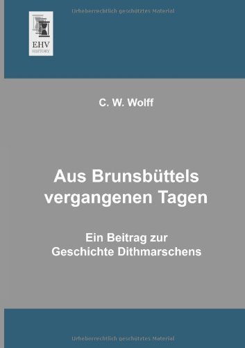 Cover for C. W. Wolff · Aus Brunsbuettels Vergangenen Tagen: Ein Beitrag Zur Geschichte Dithmarschens (Taschenbuch) [German edition] (2013)