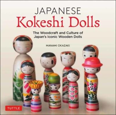 Cover for Manami Okazaki · Japanese Kokeshi Dolls: The Woodcraft and Culture of Japan's Iconic Wooden Dolls (Hardcover Book) (2021)