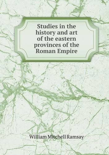 Cover for William Mitchell Ramsay · Studies in the History and Art of the Eastern Provinces of the Roman Empire (Paperback Book) (2013)