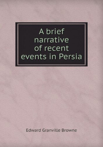 Cover for Edward Granville Browne · A Brief Narrative of Recent Events in Persia (Paperback Book) (2013)