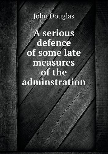 Cover for John Douglas · A Serious Defence of Some Late Measures of the Adminstration (Paperback Book) (2013)