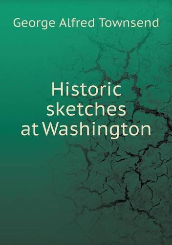 Cover for George Alfred Townsend · Historic Sketches at Washington (Paperback Book) (2013)