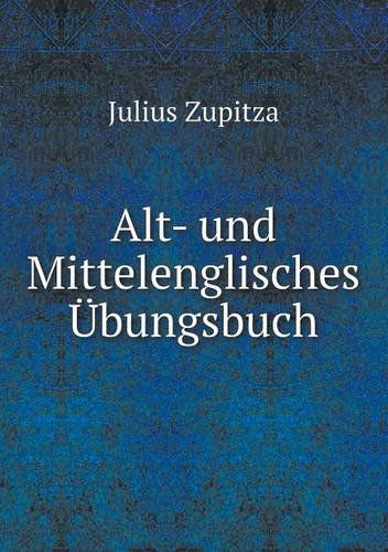 Alt- Und Mittelenglisches Übungsbuch - Julius Zupitza - Livros - Book on Demand Ltd. - 9785518962545 - 2014