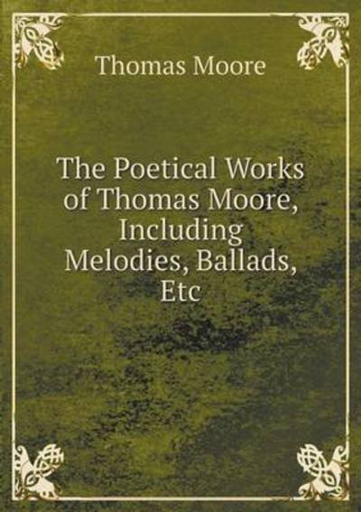 Cover for Thomas Moore · The Poetical Works of Thomas Moore, Including Melodies, Ballads, Etc (Pocketbok) (2015)