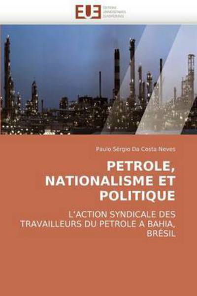 Cover for Paulo Sérgio Da Costa Neves · Petrole, Nationalisme et Politique: L?action Syndicale Des Travailleurs Du Petrole a Bahia, Brésil (Paperback Book) [French edition] (2018)