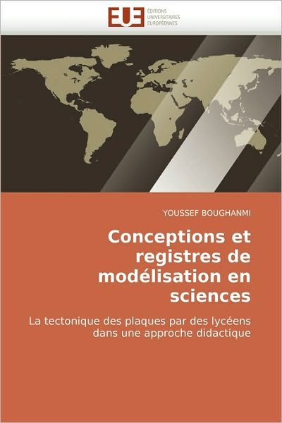 Cover for Youssef Boughanmi · Conceptions et Registres De Modélisation en Sciences: La Tectonique Des Plaques Par Des Lycéens Dans Une Approche Didactique (Paperback Book) [French edition] (2018)