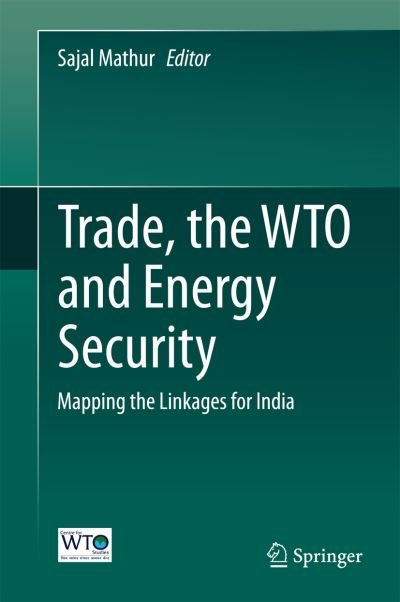 Cover for Sajal Mathur · Trade, the WTO and Energy Security: Mapping the Linkages for India (Hardcover bog) [2014 edition] (2014)